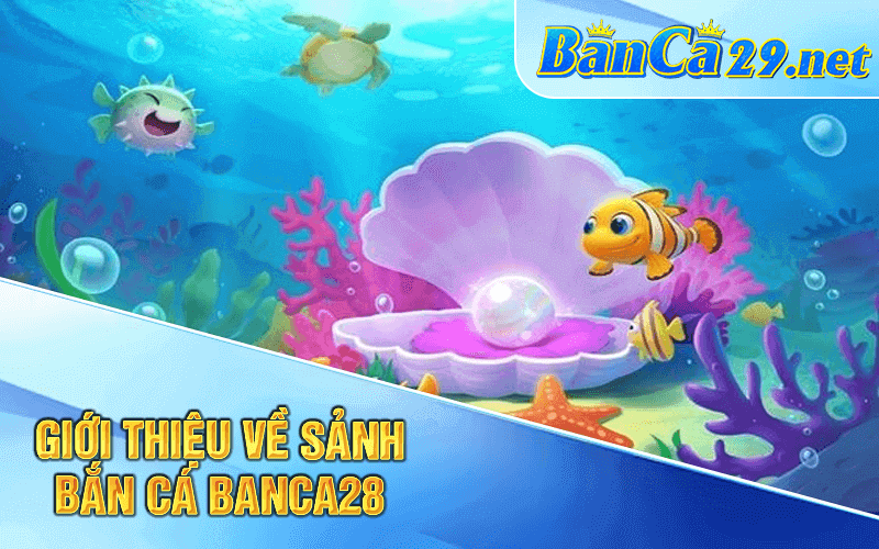 Giới thiệu về sảnh bắn cá Banca28